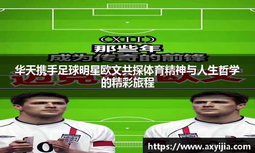 华天携手足球明星欧文共探体育精神与人生哲学的精彩旅程