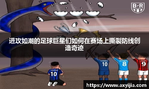 进攻如潮的足球巨星们如何在赛场上撕裂防线创造奇迹